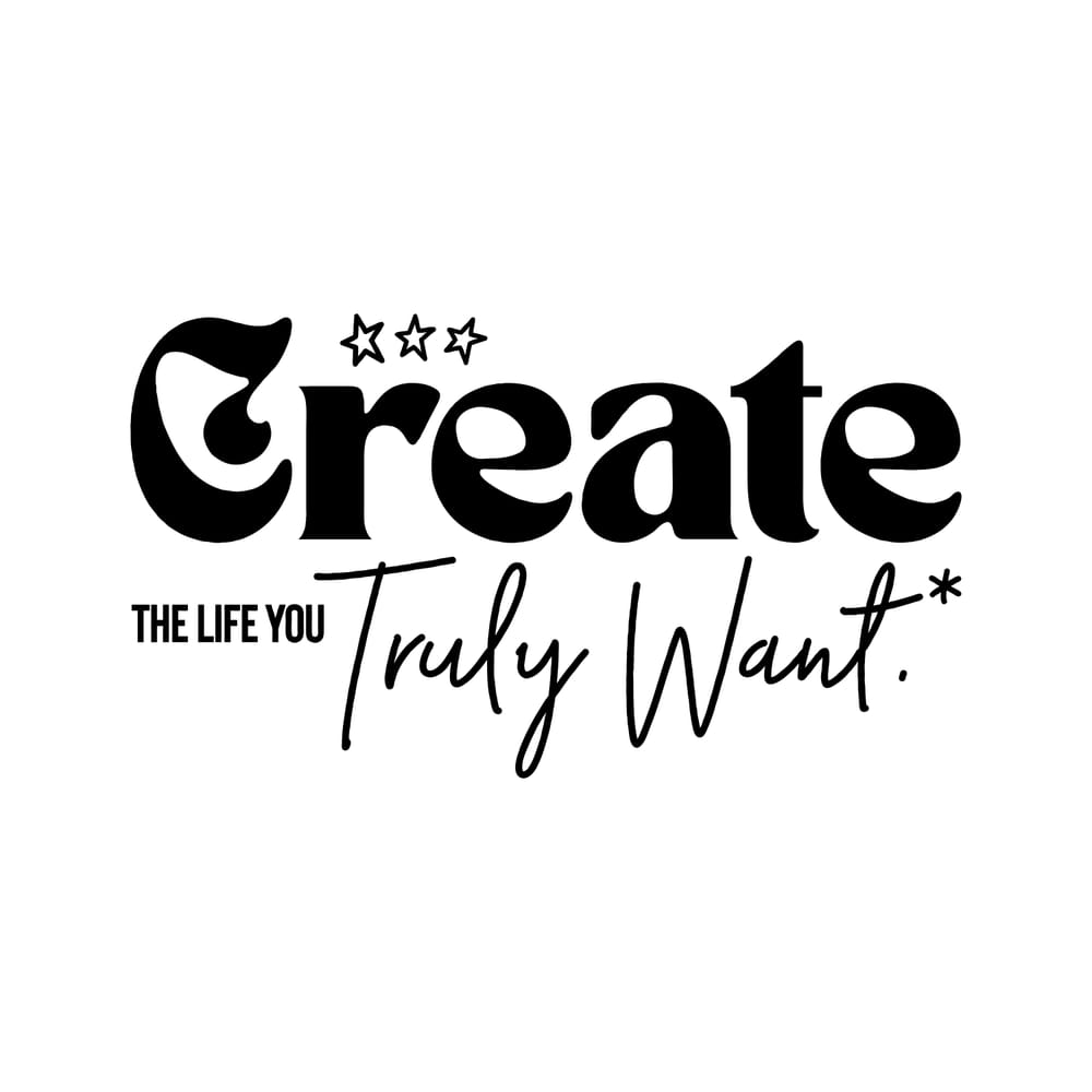 Create The Life You Truly Want