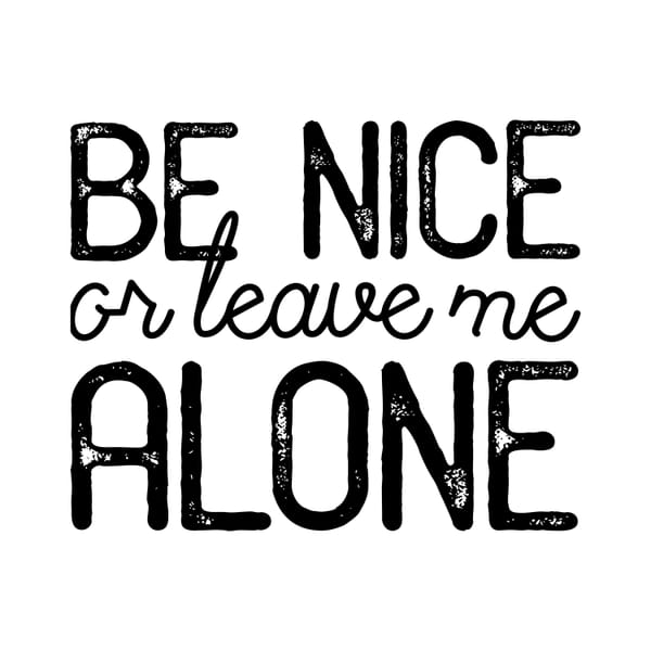 Be Nice Or Leave Me Alone