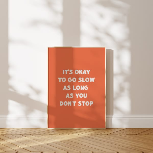 It’s Okay To Go Slow, As Long As You Don’t Stop Poster