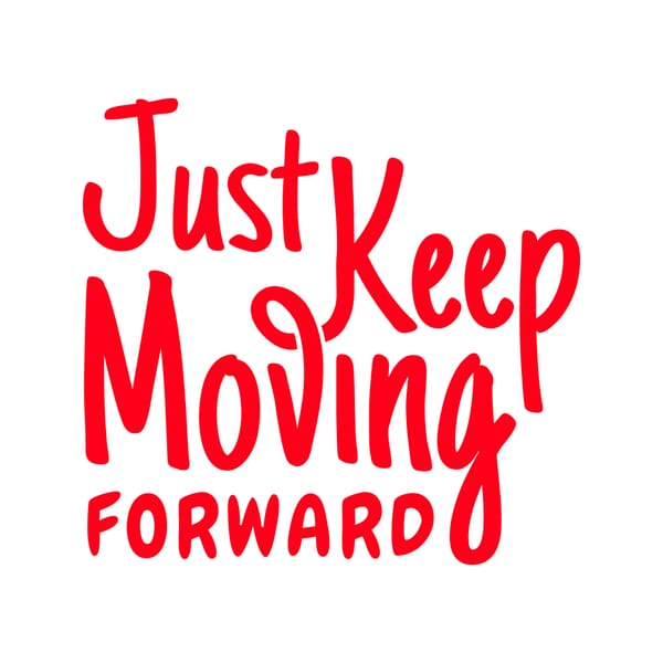Just Keep Moving Forward