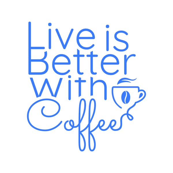 Live Is Better With Coffee