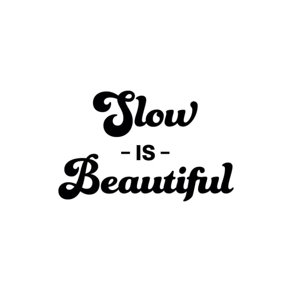 Slow is Beautiful