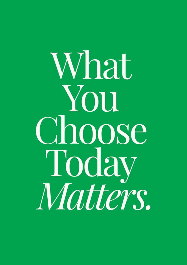 What You Choose Today Matters