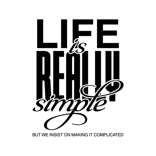 Life is Really Simple But We Insist on Making It Complicated