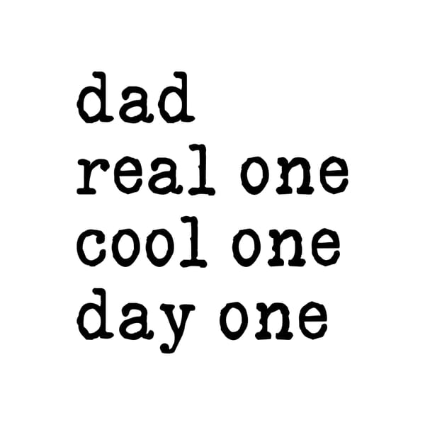 Dad Real One Cool One Day One