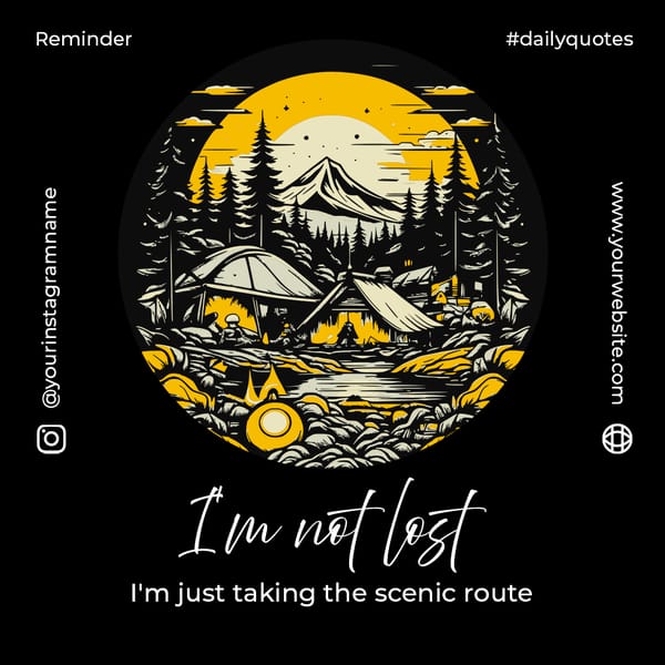 I'm Not Loss I'm Just Taking The Scenic Route